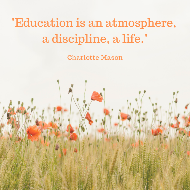 Homeschooling - "Education is an atmosphere, a discipline, a life." - Charlotte Mason